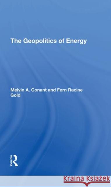 The Geopolitics of Energy Conant, Melvin A. 9780367292492 Routledge