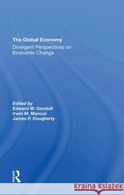 The Global Economy: Divergent Perspectives on Economic Change Gondolf, Edward W. 9780367292577 Taylor and Francis