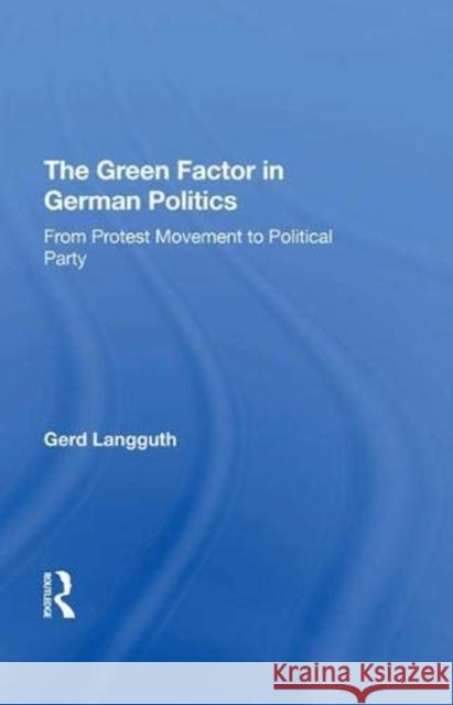 The Green Factor in German Politics: From Protest Movement to Political Party Langguth, Gerd 9780367292669