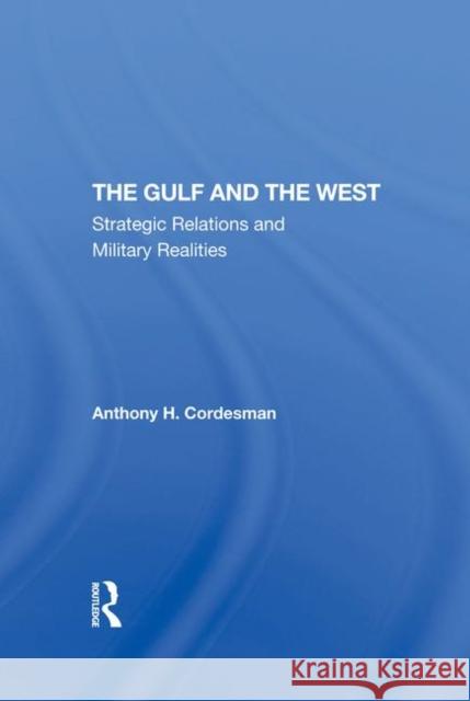The Gulf and the West: Strategic Relations and Military Realities Cordesman, Anthony H. 9780367292720 Routledge