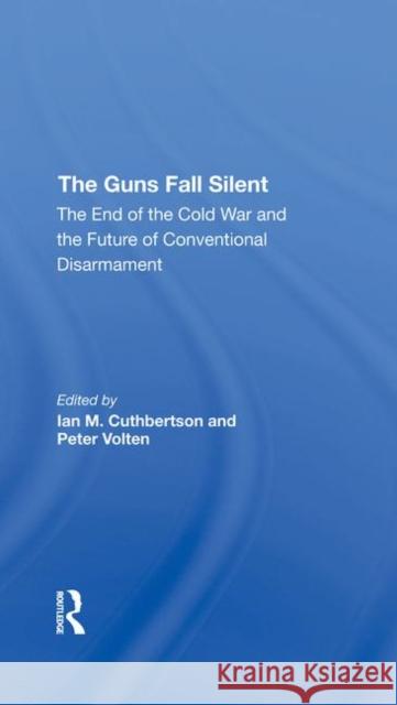 The Guns Fall Silent: The End of the Cold War and the Future of Conventional Disarmament Cuthbertson, Ian 9780367292751 Routledge