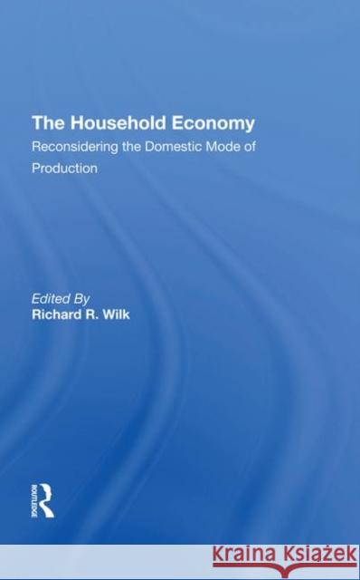 The Household Economy: Reconsidering the Domestic Mode of Production Wilk, Richard R. 9780367292881