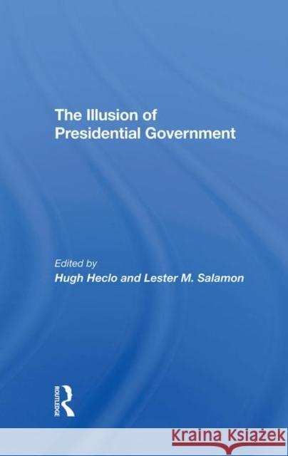 The Illusion of Presidential Government Heclo, Hugh 9780367292973 Taylor and Francis