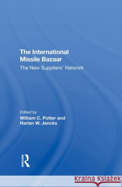 The International Missile Bazaar: The New Suppliers' Network Potter, William C. 9780367293185 Taylor and Francis