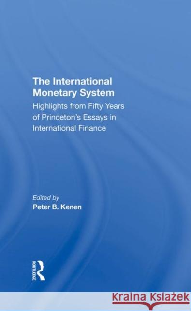 The International Monetary System: Highlights from Fifty Years of Princeton's Essays in International Finance Kenen, Peter B. 9780367293208 Taylor and Francis