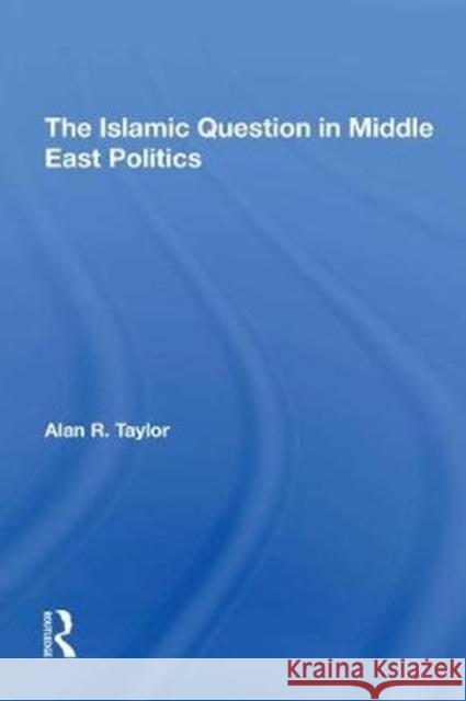 The Islamic Question in Middle East Politics Alan R. Taylor 9780367293277