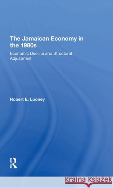 The Jamaican Economy in the 1980s: Economic Decline and Structural Adjustment Looney, Robert E. 9780367293314