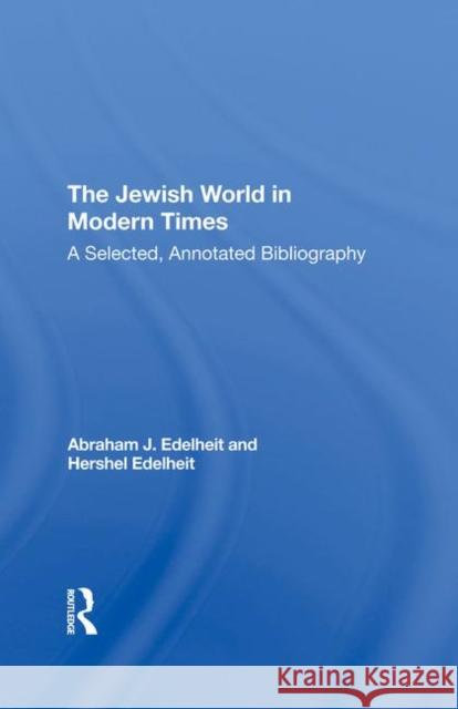 The Jewish World in Modern Times: A Selected, Annotated Bibliography Edelheit, Hershel 9780367293369 Routledge