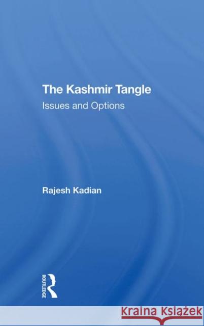 The Kashmir Tangle: Issues and Options Rajesh Kadian 9780367293390