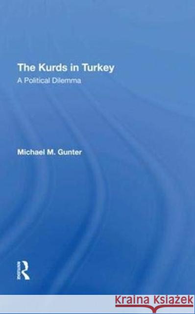 The Kurds in Turkey: A Political Dilemma Gunter, Michael 9780367293437