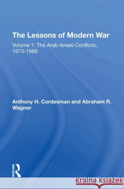 The Lessons of Modern War: Volume I: The Arab-Israeli Conflicts, 1973-1989 Cordesman, Anthony H. 9780367293512