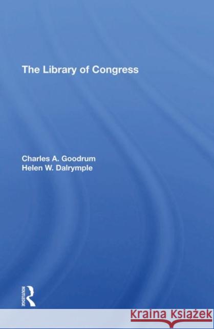 The Library of Congress Charles A. Goodrum Helen W. Dalrymple 9780367293550 Routledge