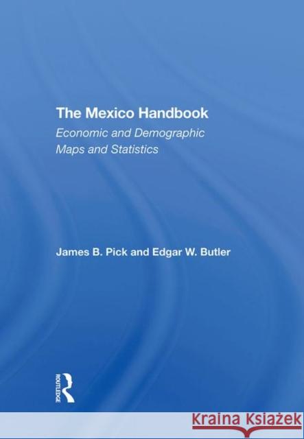 The Mexico Handbook: Economic and Demographic Maps and Statistics Pick, James B. 9780367293857