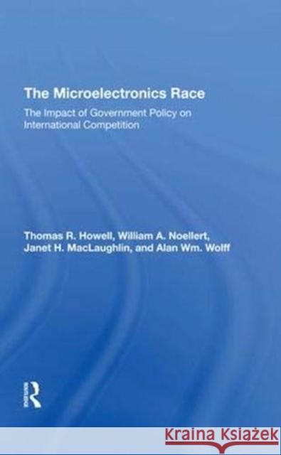 The Microelectronics Race: The Impact of Government Policy on International Competition Howell, Thomas R. 9780367293871
