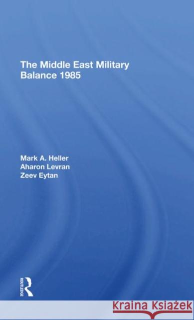 The Middle East Military Balance 1985 Mark A Heller Aharon Levran Zeev Eytan 9780367293925