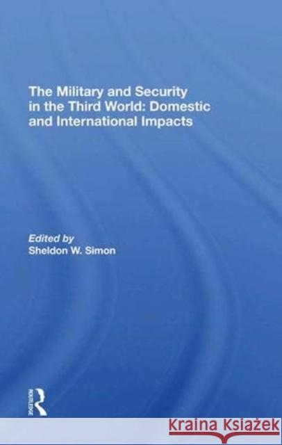 The Military and Security in the Third World: Domestic and International Impacts Simon, Sheldon W. 9780367294021