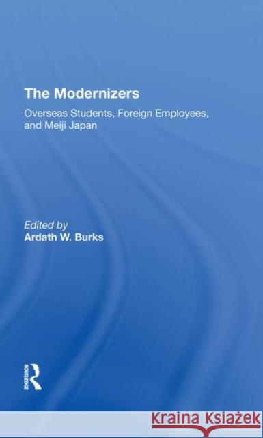 The Modernizers: Overseas Students, Foreign Employees, and Meiji Japan Burks, Ardath W. 9780367294120 Routledge