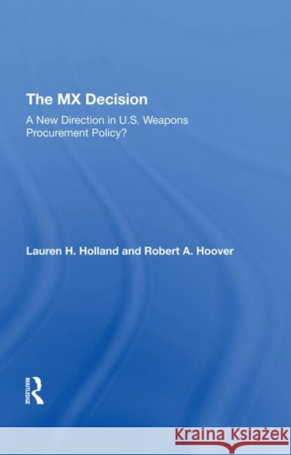 The MX Decision: A New Direction in U.S. Weapons Procurement Policy? Holland, Lauren H. 9780367294182