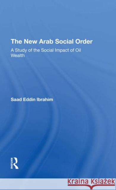 The New Arab Social Order: A Study of the Social Impact of Oil Wealth Ibrahim, Saad E. 9780367294304 Taylor and Francis