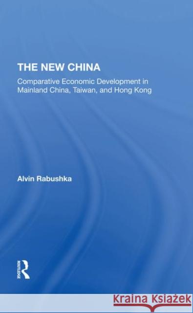 The New China: Comparative Economic Development in Mainland China, Taiwan, and Hong Kong Rabushka, Alvin 9780367294311 Taylor and Francis