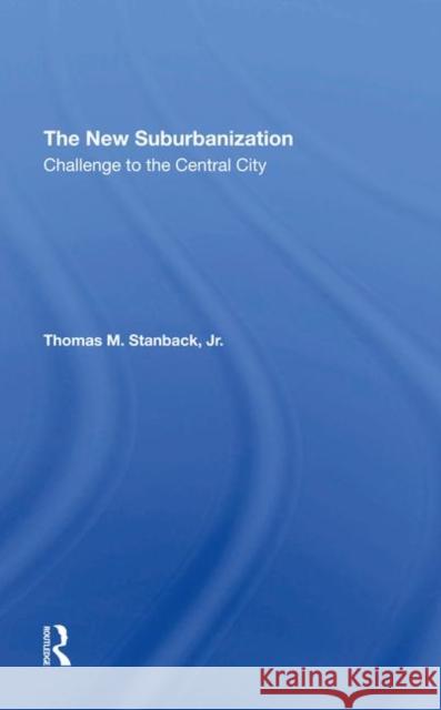 The New Suburbanization: Challenge to the Central City Stanback Jr, Thomas M. 9780367294427