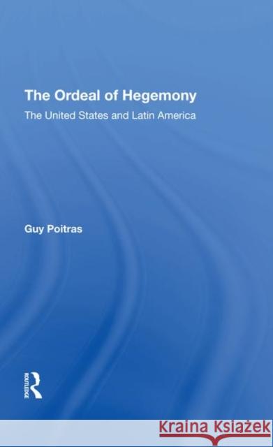 The Ordeal of Hegemony: The United States and Latin America Poitras, Guy 9780367294571 Taylor and Francis