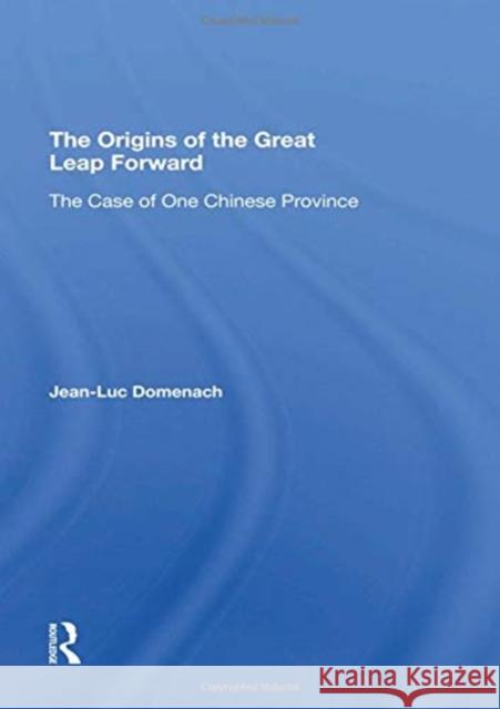 The Origins of the Great Leap Forward: The Case of One Chinese Province Domenach, Jean-Luc 9780367294601