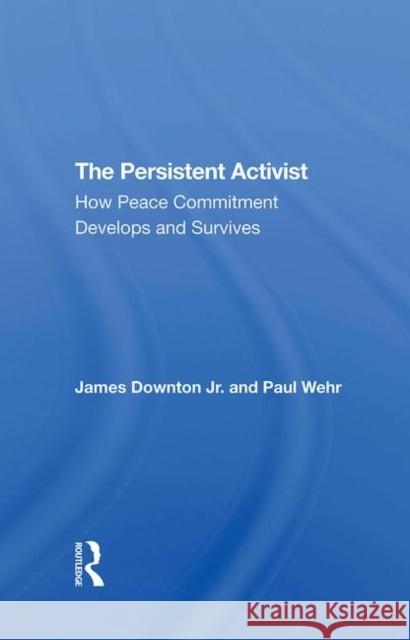 The Persistent Activist: How Peace Commitment Develops and Survives Downton, James 9780367294779 Taylor and Francis