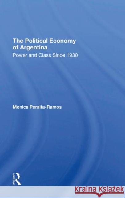 The Political Economy of Argentina: Power and Class Since 1930 Peralta-Ramos, Monica 9780367294854 Taylor and Francis