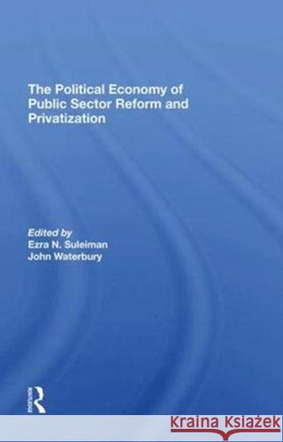 The Political Economy of Public Sector Reform and Privatization Suleiman, Ezra 9780367294953