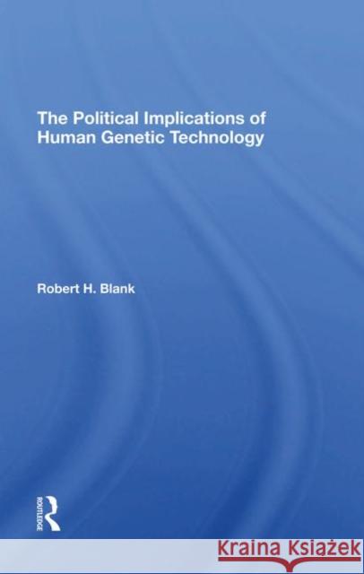 The Political Implications of Human Genetic Technology Blank, Robert H. 9780367295004