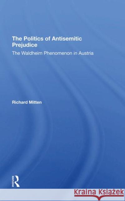 The Politics of Antisemitic Prejudice: The Waldheim Phenomenon in Austria Mitten, Richard 9780367295042 Taylor and Francis