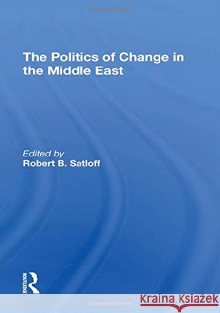 The Politics of Change in the Middle East Satloff, Robert B. 9780367295066 Routledge