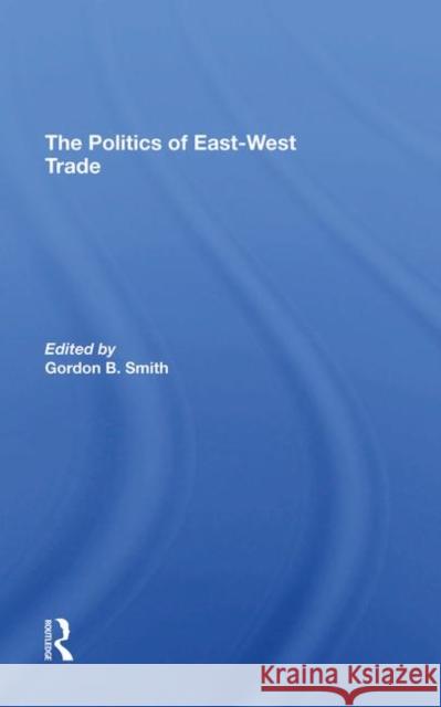 The Politics of East-West Trade Smith, Gordon B. 9780367295110 Routledge