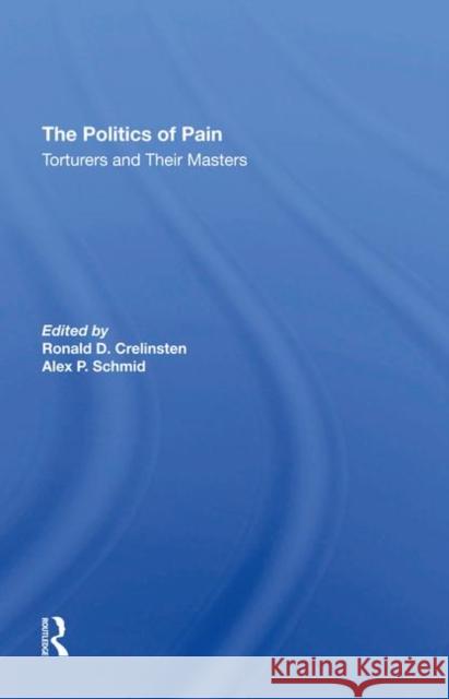 The Politics of Pain: Torturers and Their Masters Crelinsten, Ronald D. 9780367295172 Taylor and Francis