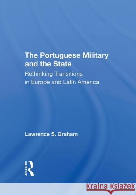 The Portuguese Military and the State: Rethinking Transitions in Europe and Latin America Graham, Lawrence S. 9780367295240