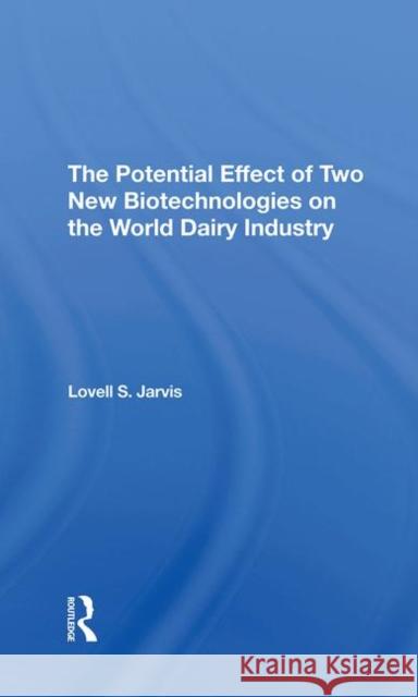 The Potential Effect of Two New Biotechnologies on the World Dairy Industry Jarvis, Lovell S. 9780367295288 Taylor and Francis