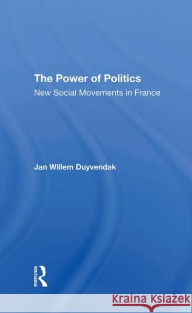 The Power of Politics: New Social Movements in France Duyvendak, Jan Willem 9780367295295