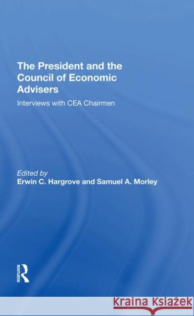 The President and the Council of Economic Advisers: Interviews with Cea Chairmen Hargrove, Erwin C. 9780367295332