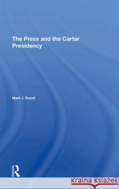 The Press and the Carter Presidency Rozell, Mark J. 9780367295356