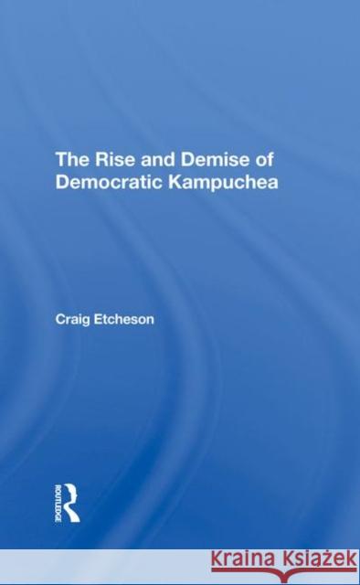 The Rise and Demise of Democratic Kampuchea Etcheson, Craig C. 9780367295547 Taylor and Francis