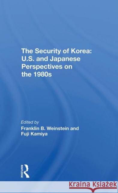 The Security of Korea: U.S. and Japanese Perspectives on the 1980s Weinstein, Franklin B. 9780367295721