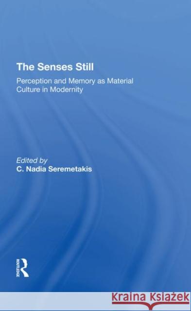 The Senses Still: Perception and Memory as Material Culture in Modernity Seremetakis, C. Nadia 9780367295752 Taylor and Francis