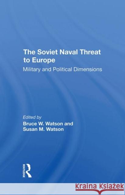 The Soviet Naval Threat to Europe: Military and Political Dimensions Bruce W. Watson Susan M. Watson 9780367296032 Routledge