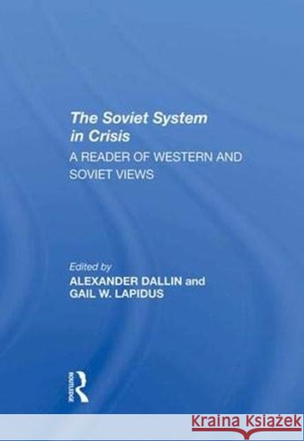 The Soviet System in Crisis: A Reader of Western and Soviet Views Dallin, Alexander 9780367296063 Taylor and Francis