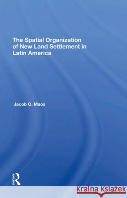 The Spatial Organization of New Land Settlement in Latin America Maos, Jacob O. 9780367296230 Taylor and Francis