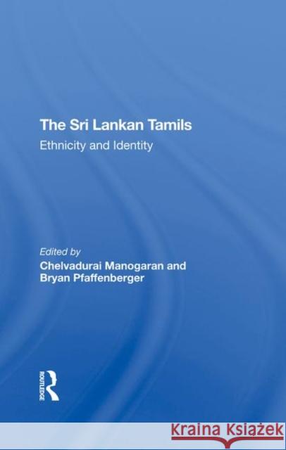 The Sri Lankan Tamils: Ethnicity and Identity Chelvadurai Manogaran Bryan Pfaffenberger 9780367296278