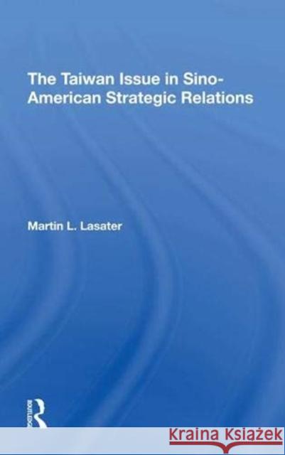 The Taiwan Issue in Sino-American Strategic Relations Lasater, Martin L. 9780367296452 Taylor and Francis