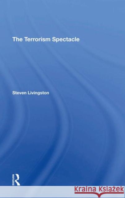 The Terrorism Spectacle Steven Livingston   9780367296506 Routledge