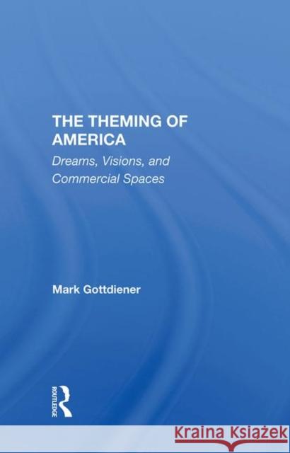 The Theming of America: Dreams, Visions, and Commercial Spaces Gottdiener, Mark 9780367296513 Taylor and Francis